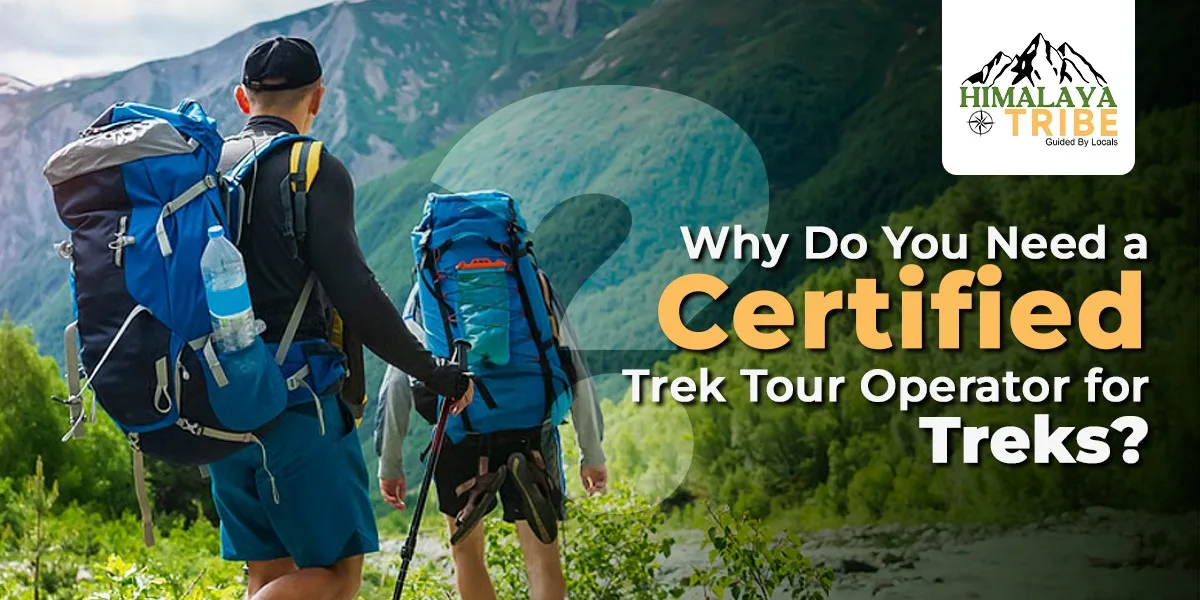 Why Do You Need a Certified Trek Tour Operator for Treks